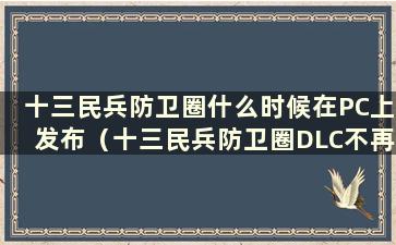 十三民兵防卫圈什么时候在PC上发布（十三民兵防卫圈DLC不再出售）