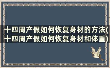 十四周产假如何恢复身材的方法(十四周产假如何恢复身材和体重)