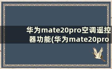 华为mate20pro空调遥控器功能(华为mate20pro如何用手机控制空调)