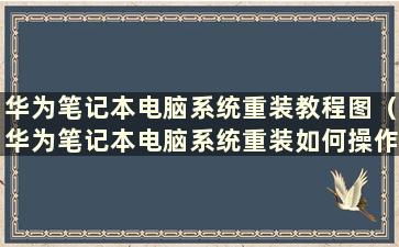 华为笔记本电脑系统重装教程图（华为笔记本电脑系统重装如何操作）