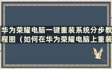 华为荣耀电脑一键重装系统分步教程图（如何在华为荣耀电脑上重装系统）