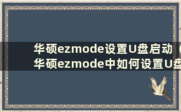 华硕ezmode设置U盘启动（华硕ezmode中如何设置U盘启动）