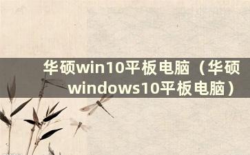 华硕win10平板电脑（华硕windows10平板电脑）