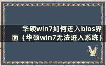 华硕win7如何进入bios界面（华硕win7无法进入系统）