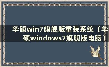 华硕win7旗舰版重装系统（华硕windows7旗舰版电脑）