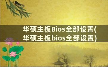 华硕主板Bios全部设置(华硕主板bios全部设置)