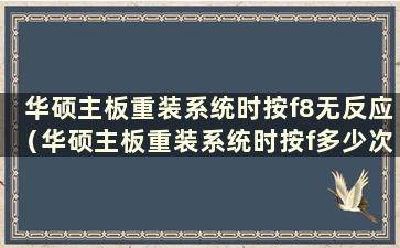 华硕主板重装系统时按f8无反应（华硕主板重装系统时按f多少次）