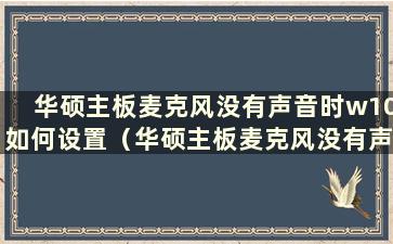 华硕主板麦克风没有声音时w10如何设置（华硕主板麦克风没有声音）