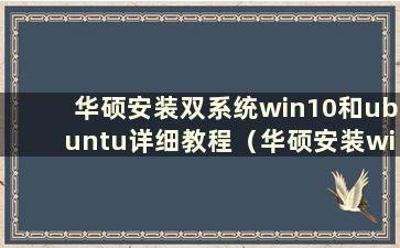 华硕安装双系统win10和ubuntu详细教程（华硕安装win10系统步骤）