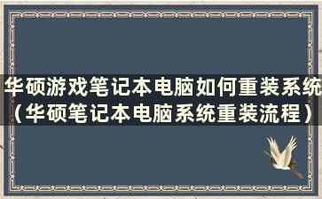 华硕游戏笔记本电脑如何重装系统（华硕笔记本电脑系统重装流程）