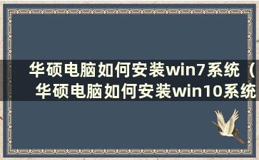 华硕电脑如何安装win7系统（华硕电脑如何安装win10系统）