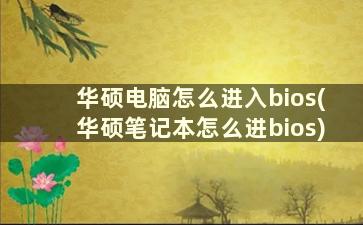 华硕电脑怎么进入bios(华硕笔记本怎么进bios)