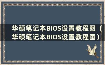 华硕笔记本BIOS设置教程图（华硕笔记本BIOS设置教程图）