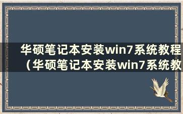 华硕笔记本安装win7系统教程（华硕笔记本安装win7系统教程图）