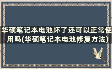 华硕笔记本电池坏了还可以正常使用吗(华硕笔记本电池修复方法)