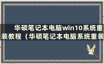 华硕笔记本电脑win10系统重装教程（华硕笔记本电脑系统重装教程）