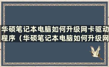 华硕笔记本电脑如何升级网卡驱动程序（华硕笔记本电脑如何升级网卡驱动程序）