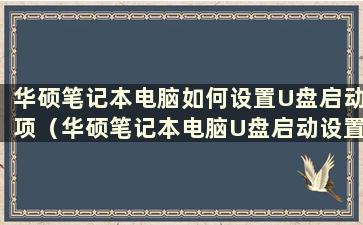 华硕笔记本电脑如何设置U盘启动项（华硕笔记本电脑U盘启动设置方法）