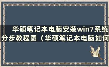 华硕笔记本电脑安装win7系统分步教程图（华硕笔记本电脑如何安装win7系统）