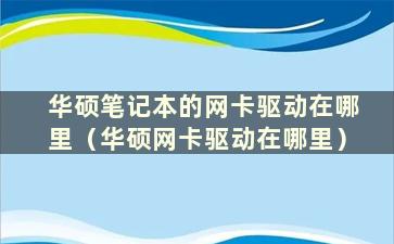 华硕笔记本的网卡驱动在哪里（华硕网卡驱动在哪里）