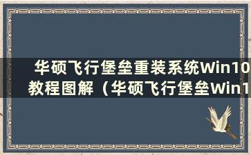 华硕飞行堡垒重装系统Win10教程图解（华硕飞行堡垒Win10重装系统步骤）