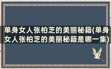 单身女人张柏芝的美丽秘籍(单身女人张柏芝的美丽秘籍是哪一集)