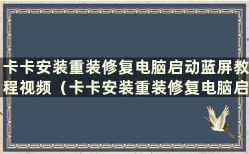 卡卡安装重装修复电脑启动蓝屏教程视频（卡卡安装重装修复电脑启动蓝屏教程图解）