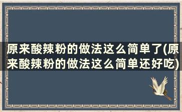 原来酸辣粉的做法这么简单了(原来酸辣粉的做法这么简单还好吃)