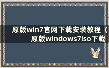 原版win7官网下载安装教程（原版windows7iso下载）