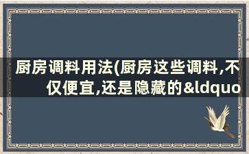 厨房调料用法(厨房这些调料,不仅便宜,还是隐藏的“养生高手”)