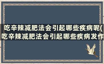 吃辛辣减肥法会引起哪些疾病呢(吃辛辣减肥法会引起哪些疾病发作)