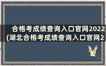 合格考成绩查询入口官网2022(湖北合格考成绩查询入口官网2022)