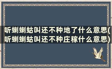 听蝲蝲蛄叫还不种地了什么意思(听蝲蝲蛄叫还不种庄稼什么意思)