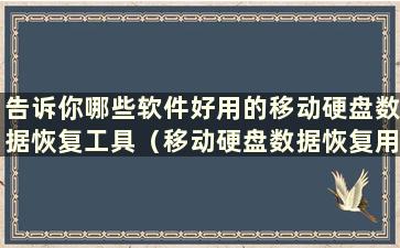 告诉你哪些软件好用的移动硬盘数据恢复工具（移动硬盘数据恢复用什么软件）