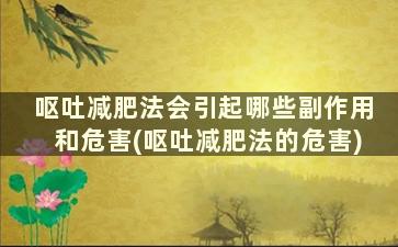 呕吐减肥法会引起哪些副作用和危害(呕吐减肥法的危害)