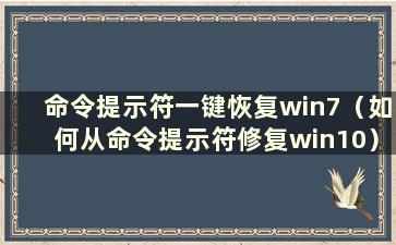 命令提示符一键恢复win7（如何从命令提示符修复win10）