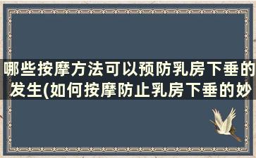 哪些按摩方法可以预防乳房下垂的发生(如何按摩防止乳房下垂的妙招)