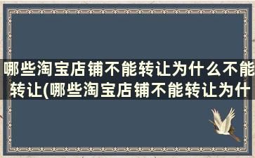 哪些淘宝店铺不能转让为什么不能转让(哪些淘宝店铺不能转让为什么还能转让)