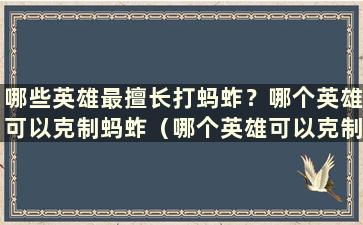 哪些英雄最擅长打蚂蚱？哪个英雄可以克制蚂蚱（哪个英雄可以克制蚂蚱）