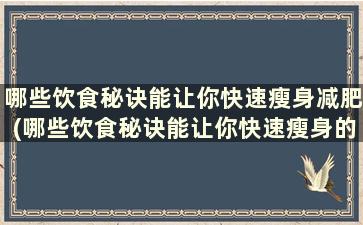 哪些饮食秘诀能让你快速瘦身减肥(哪些饮食秘诀能让你快速瘦身的方法)