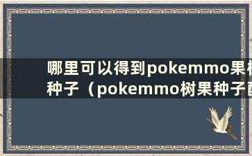 哪里可以得到pokemmo果树种子（pokemmo树果种子配方）