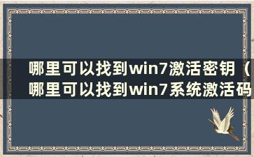 哪里可以找到win7激活密钥（哪里可以找到win7系统激活码）