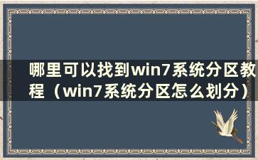 哪里可以找到win7系统分区教程（win7系统分区怎么划分）