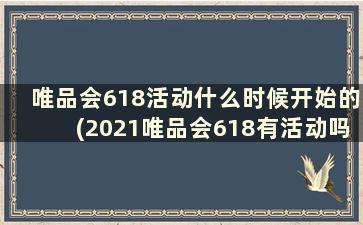 唯品会618活动什么时候开始的(2021唯品会618有活动吗)