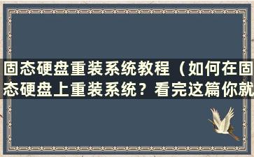 固态硬盘重装系统教程（如何在固态硬盘上重装系统？看完这篇你就明白了……）