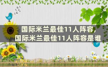 国际米兰最佳11人阵容,国际米兰最佳11人阵容是谁