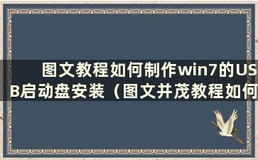 图文教程如何制作win7的USB启动盘安装（图文并茂教程如何制作win7的USB启动盘安装）