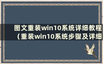 图文重装win10系统详细教程（重装win10系统步骤及详细教程知乎）