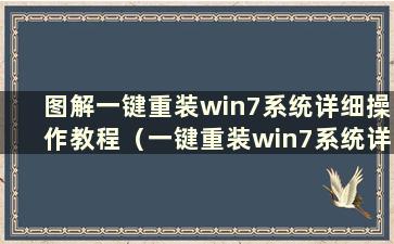 图解一键重装win7系统详细操作教程（一键重装win7系统详细操作教程）