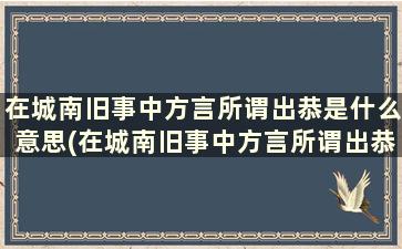 在城南旧事中方言所谓出恭是什么意思(在城南旧事中方言所谓出恭的意思是)